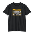 "Warning I Seem Crazy Until You Meet My Sister" T-Shirt