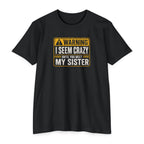 "Warning I Seem Crazy Until You Meet My Sister" T-Shirt
