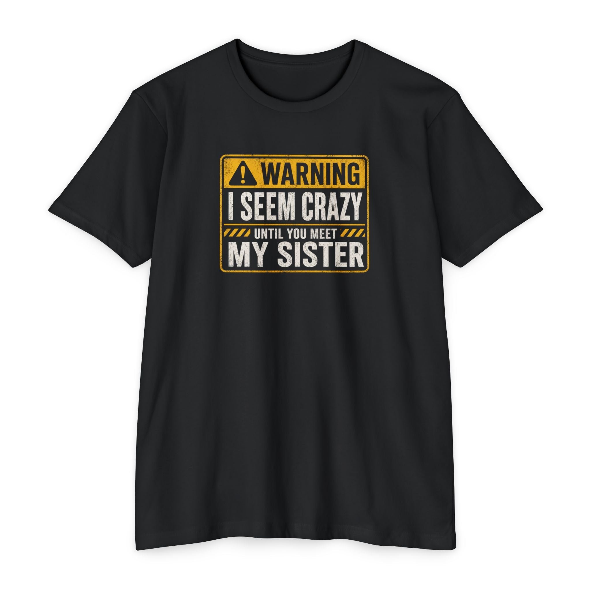 "Warning I Seem Crazy Until You Meet My Sister" T-Shirt