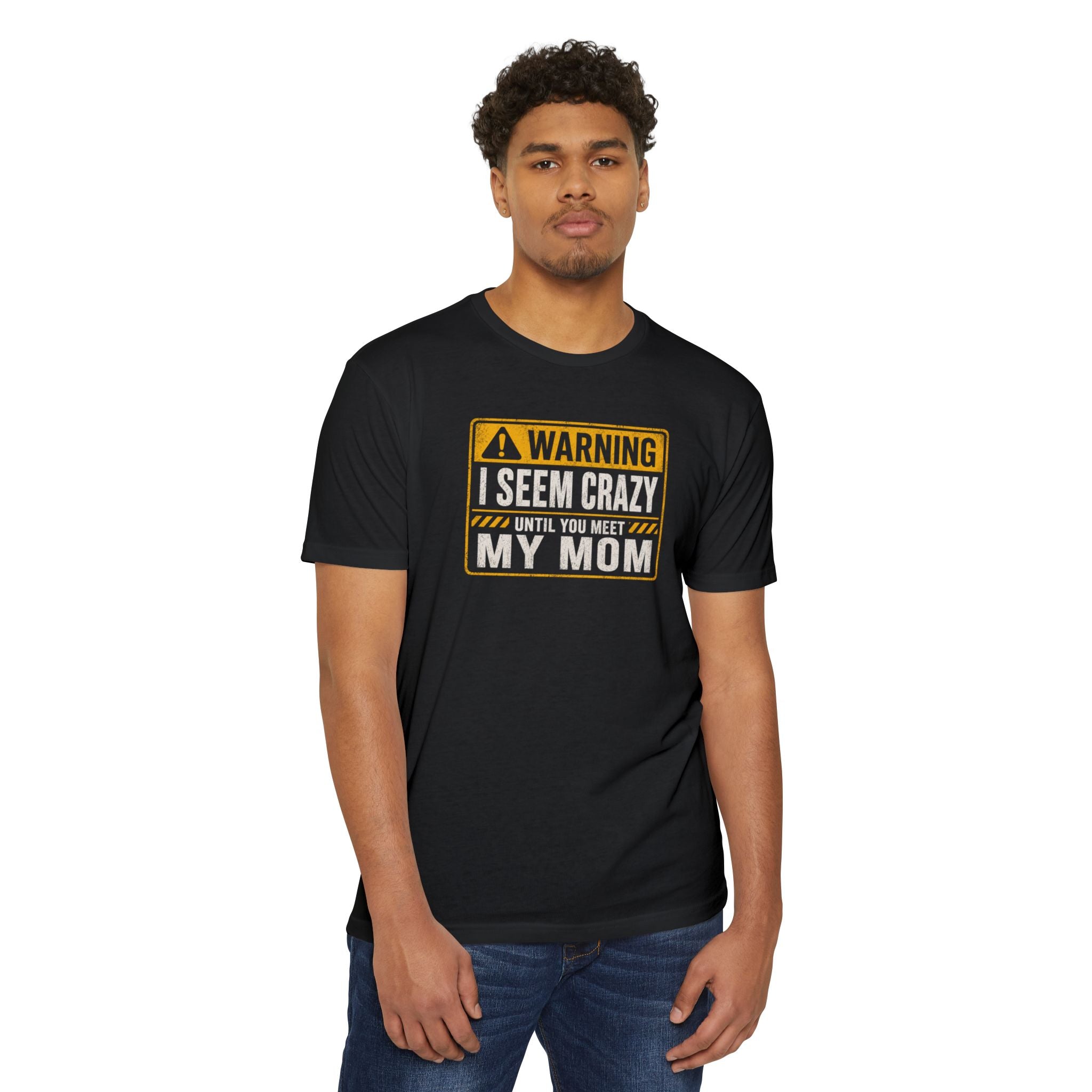 "Warning I Seem Crazy Until You Meet My Mom" T-Shirt